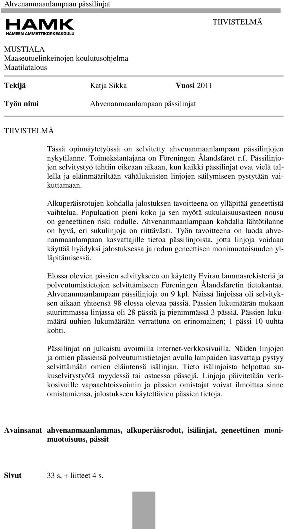 ret r.f. Pässilinjojen selvitystyö tehtiin oikeaan aikaan, kun kaikki pässilinjat ovat vielä tallella ja eläinmääriltään vähälukuisten linjojen säilymiseen pystytään vaikuttamaan.