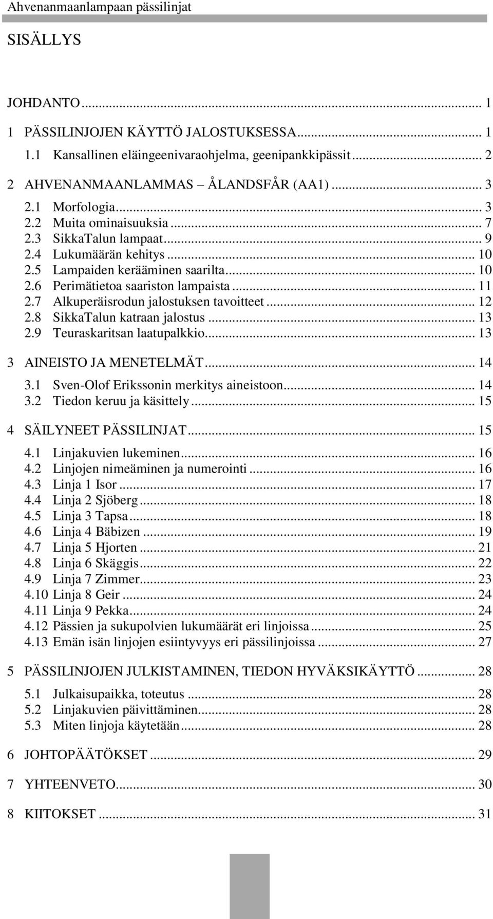8 SikkaTalun katraan jalostus... 13 2.9 Teuraskaritsan laatupalkkio... 13 3 AINEISTO JA MENETELMÄT... 14 3.1 Sven-Olof Erikssonin merkitys aineistoon... 14 3.2 Tiedon keruu ja käsittely.