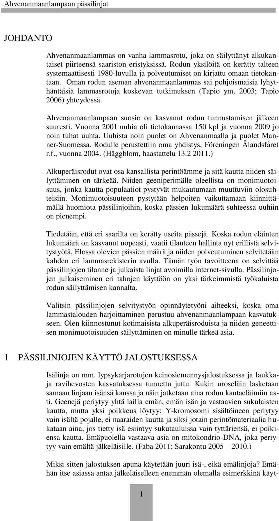 Oman rodun aseman ahvenanmaanlammas sai pohjoismaisia lyhythäntäisiä lammasrotuja koskevan tutkimuksen (Tapio ym. 2003; Tapio 2006) yhteydessä.