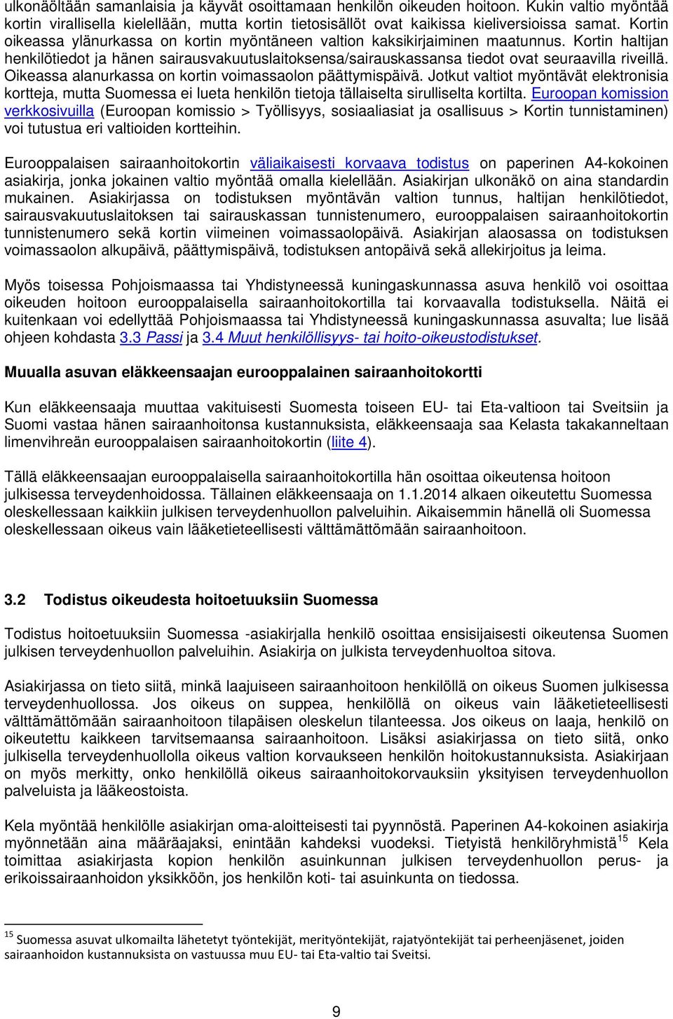 Oikeassa alanurkassa on kortin voimassaolon päättymispäivä. Jotkut valtiot myöntävät elektronisia kortteja, mutta Suomessa ei lueta henkilön tietoja tällaiselta sirulliselta kortilta.