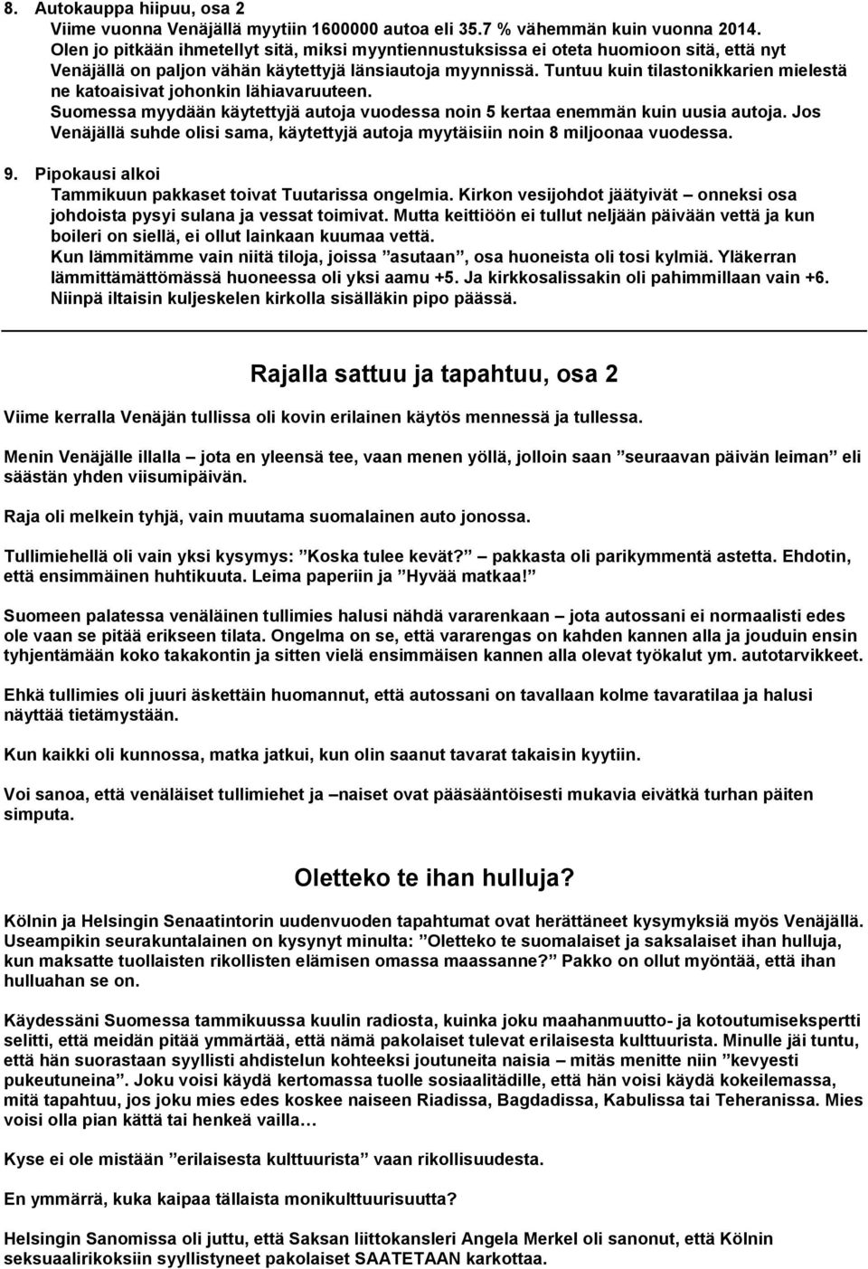 Tuntuu kuin tilastonikkarien mielestä ne katoaisivat johonkin lähiavaruuteen. Suomessa myydään käytettyjä autoja vuodessa noin 5 kertaa enemmän kuin uusia autoja.