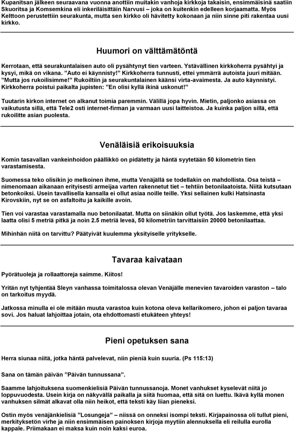 Huumori on välttämätöntä Kerrotaan, että seurakuntalaisen auto oli pysähtynyt tien varteen. Ystävällinen kirkkoherra pysähtyi ja kysyi, mikä on vikana. Auto ei käynnisty!