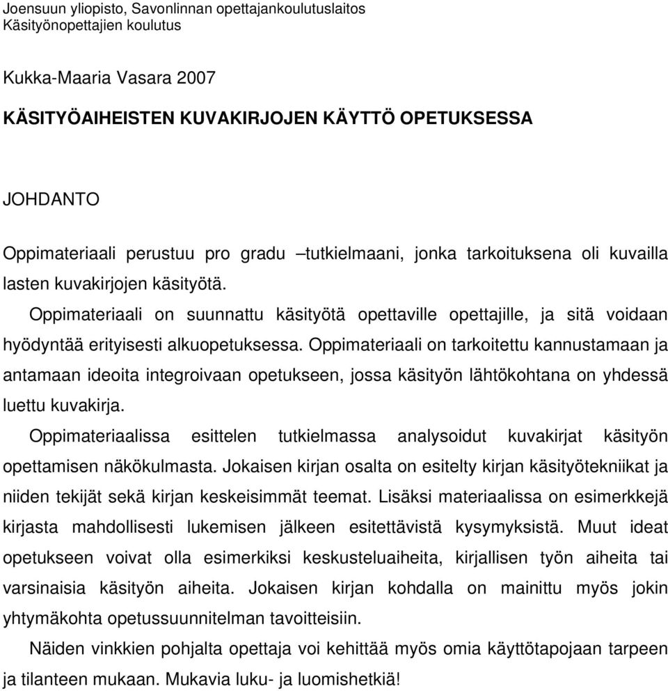 Oppimateriaali on suunnattu käsityötä opettaville opettajille, ja sitä voidaan hyödyntää erityisesti alkuopetuksessa.