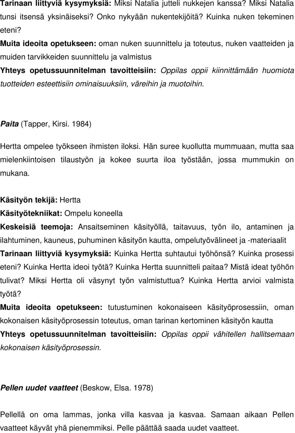 huomiota tuotteiden esteettisiin ominaisuuksiin, väreihin ja muotoihin. Paita (Tapper, Kirsi. 1984) Hertta ompelee työkseen ihmisten iloksi.