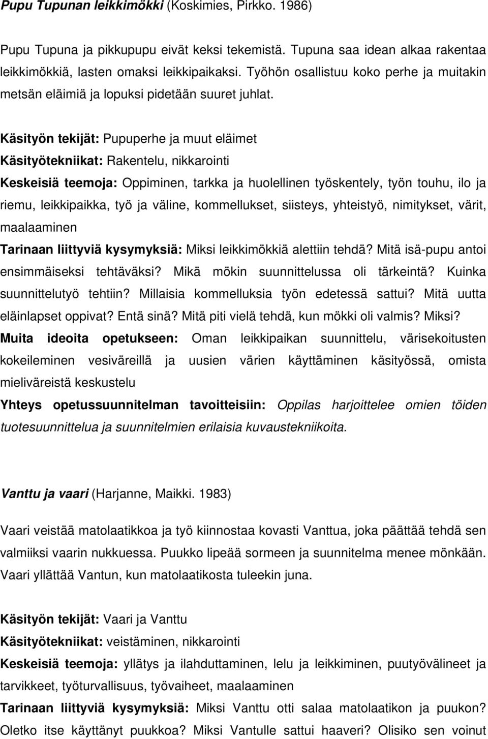 Käsityön tekijät: Pupuperhe ja muut eläimet Käsityötekniikat: Rakentelu, nikkarointi Keskeisiä teemoja: Oppiminen, tarkka ja huolellinen työskentely, työn touhu, ilo ja riemu, leikkipaikka, työ ja