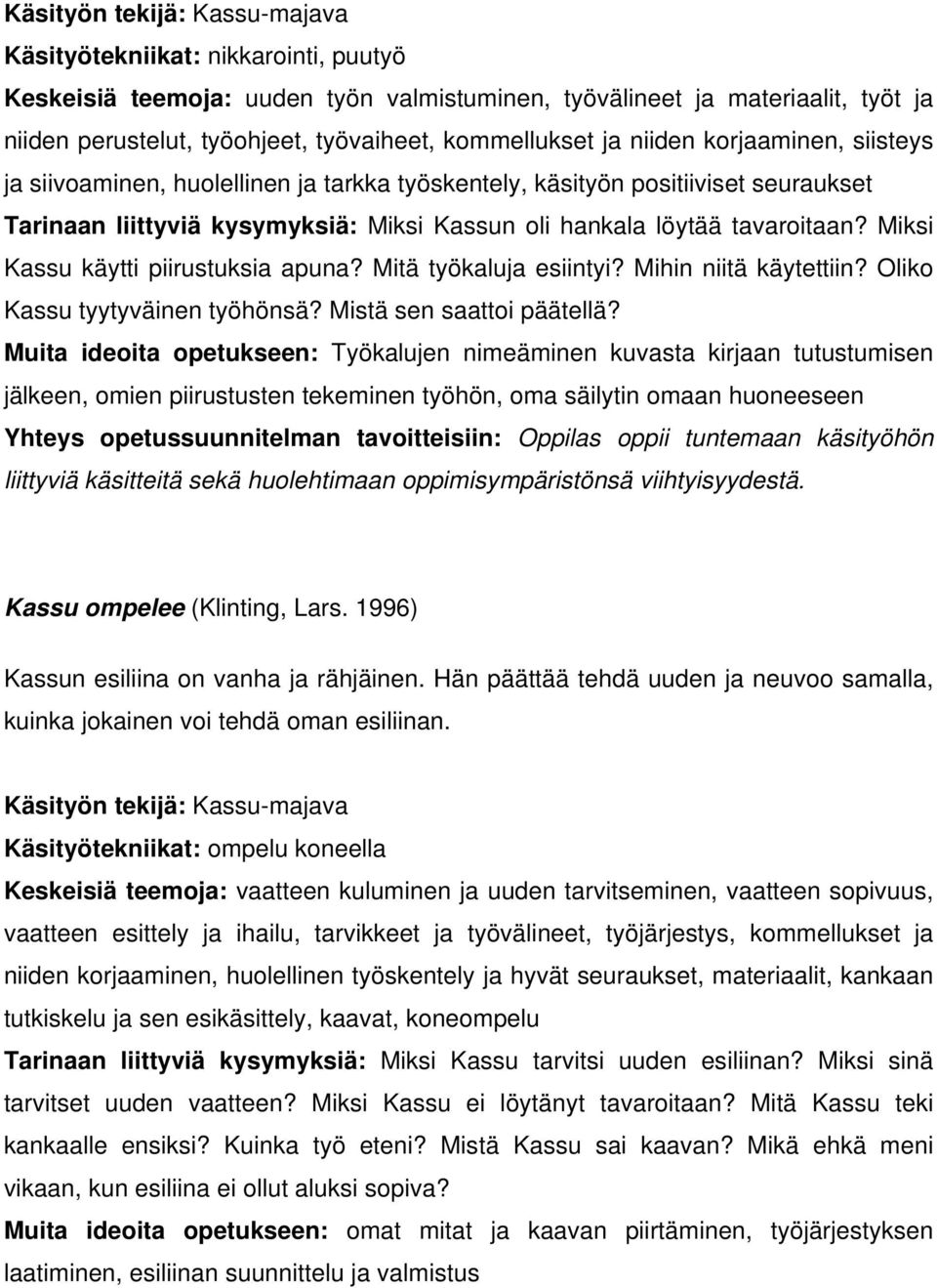 tavaroitaan? Miksi Kassu käytti piirustuksia apuna? Mitä työkaluja esiintyi? Mihin niitä käytettiin? Oliko Kassu tyytyväinen työhönsä? Mistä sen saattoi päätellä?