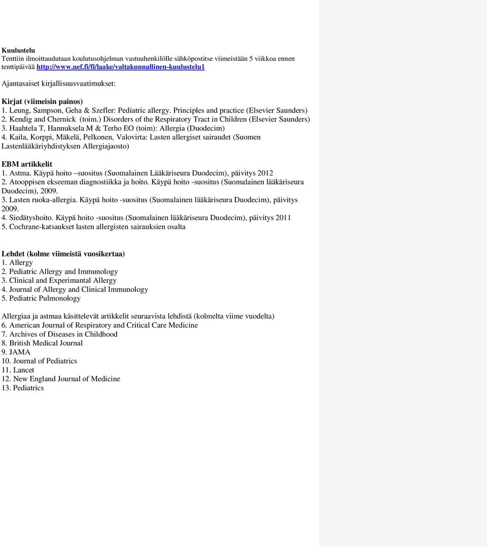 Principles and practice (Elsevier Saunders) 2. Kendig and Chernick (toim.) Disorders of the Respiratory Tract in Children (Elsevier Saunders) 3.