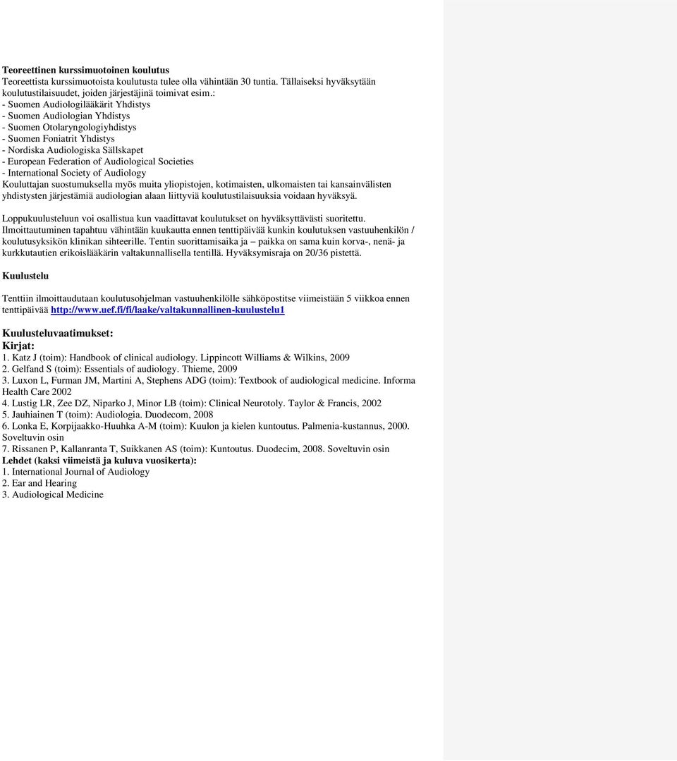 Audiological Societies - International Society of Audiology Kouluttajan suostumuksella myös muita yliopistojen, kotimaisten, ulkomaisten tai kansainvälisten yhdistysten järjestämiä audiologian alaan