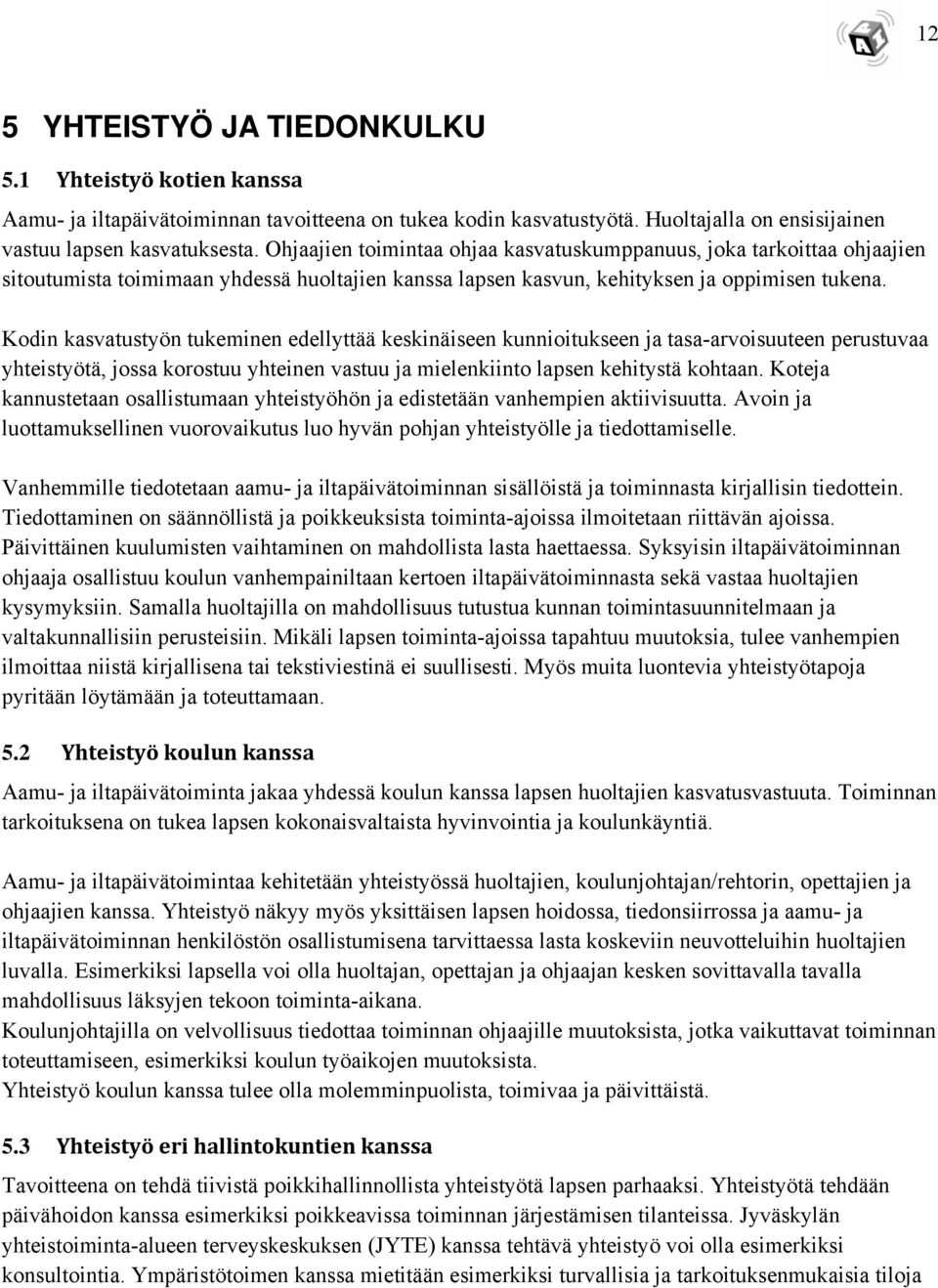 Kodin kasvatustyön tukeminen edellyttää keskinäiseen kunnioitukseen ja tasa-arvoisuuteen perustuvaa yhteistyötä, jossa korostuu yhteinen vastuu ja mielenkiinto lapsen kehitystä kohtaan.