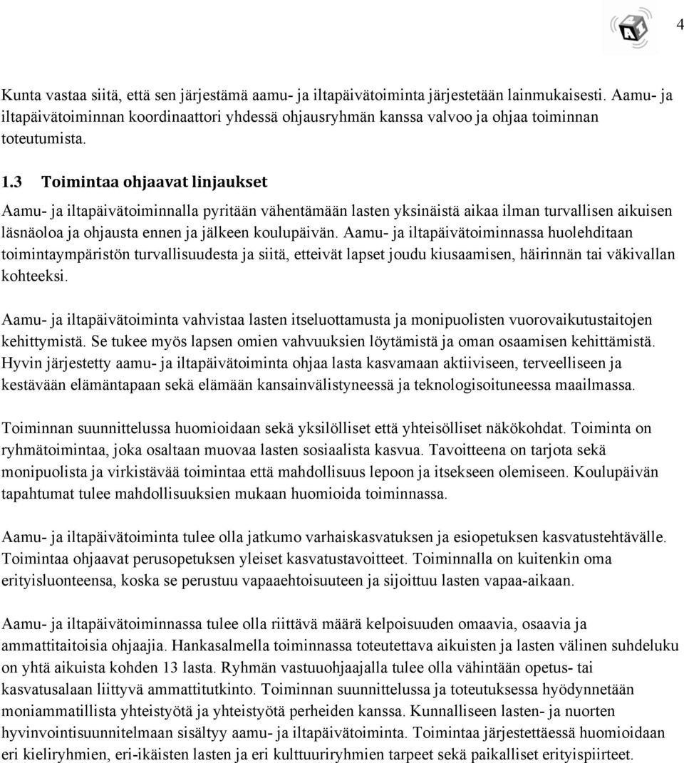 3 Toimintaa ohjaavat linjaukset Aamu- ja iltapäivätoiminnalla pyritään vähentämään lasten yksinäistä aikaa ilman turvallisen aikuisen läsnäoloa ja ohjausta ennen ja jälkeen koulupäivän.