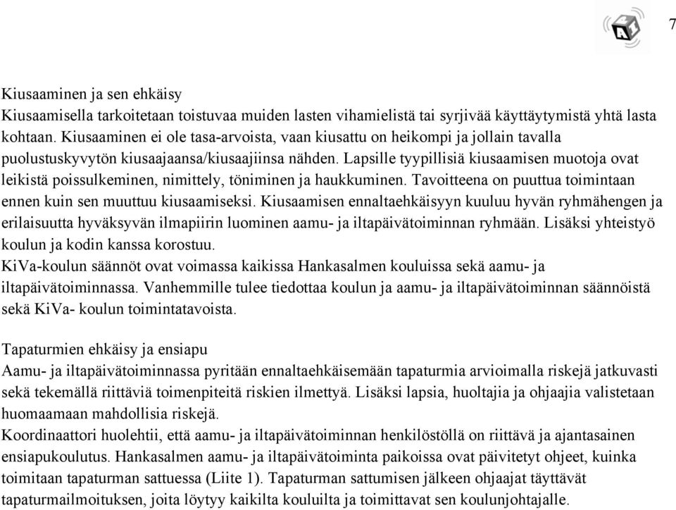 Lapsille tyypillisiä kiusaamisen muotoja ovat leikistä poissulkeminen, nimittely, töniminen ja haukkuminen. Tavoitteena on puuttua toimintaan ennen kuin sen muuttuu kiusaamiseksi.