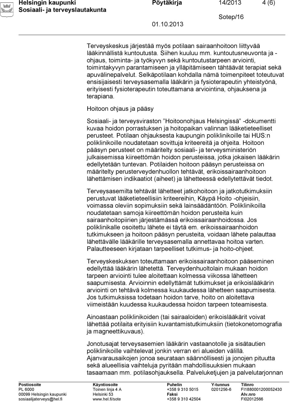 Selkäpotilaan kohdalla nämä toimenpiteet toteutuvat ensisijaisesti terveysasemalla lääkärin ja fysioterapeutin yhteistyönä, erityisesti fysioterapeutin toteuttamana arviointina, ohjauksena ja