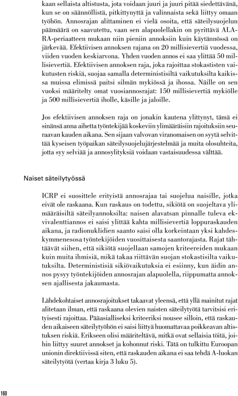 järkevää. Efektiivisen annoksen rajana on 20 millisievertiä vuodessa, viiden vuoden keskiarvona. Yhden vuoden annos ei saa ylittää 50 millisievertiä.