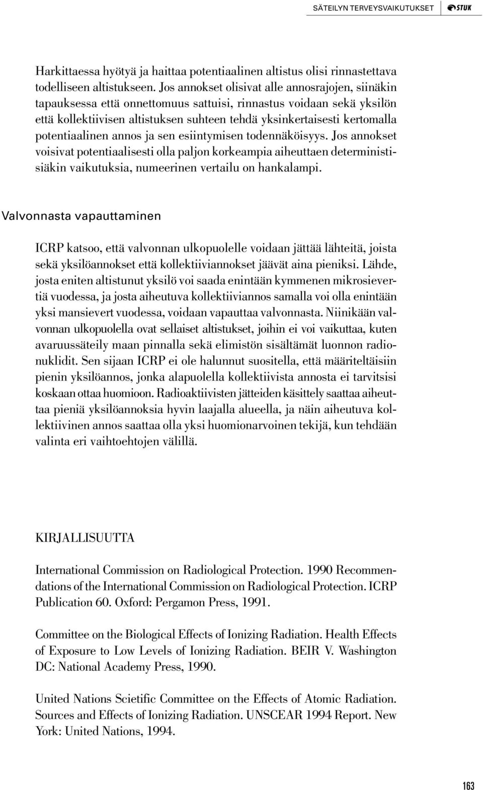 potentiaalinen annos ja sen esiintymisen todennäköisyys. Jos annokset voisivat potentiaalisesti olla paljon korkeampia aiheuttaen deterministisiäkin vaikutuksia, numeerinen vertailu on hankalampi.