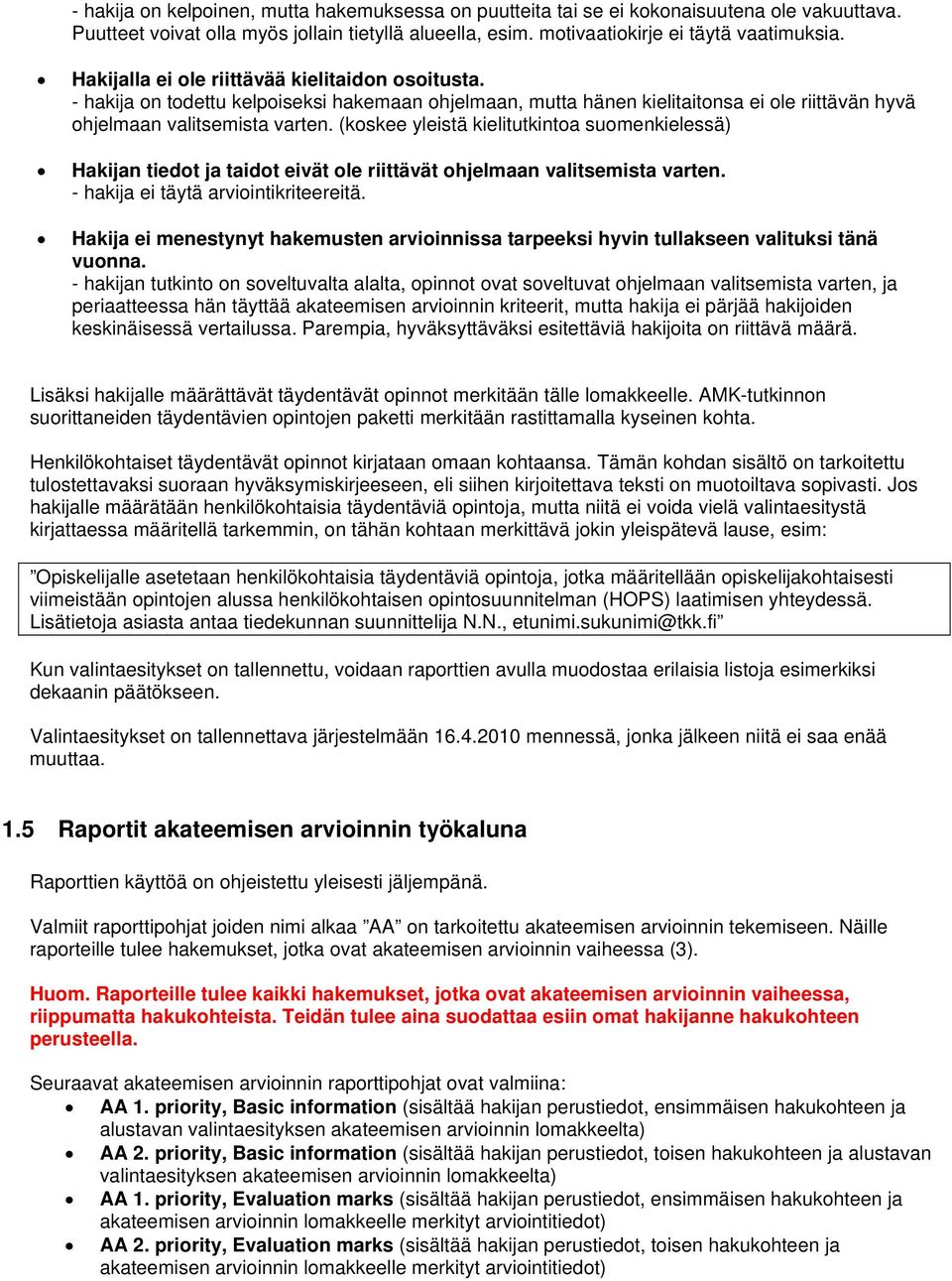 (koskee yleistä kielitutkintoa suomenkielessä) Hakijan tiedot ja taidot eivät ole riittävät ohjelmaan valitsemista varten. - hakija ei täytä arviointikriteereitä.