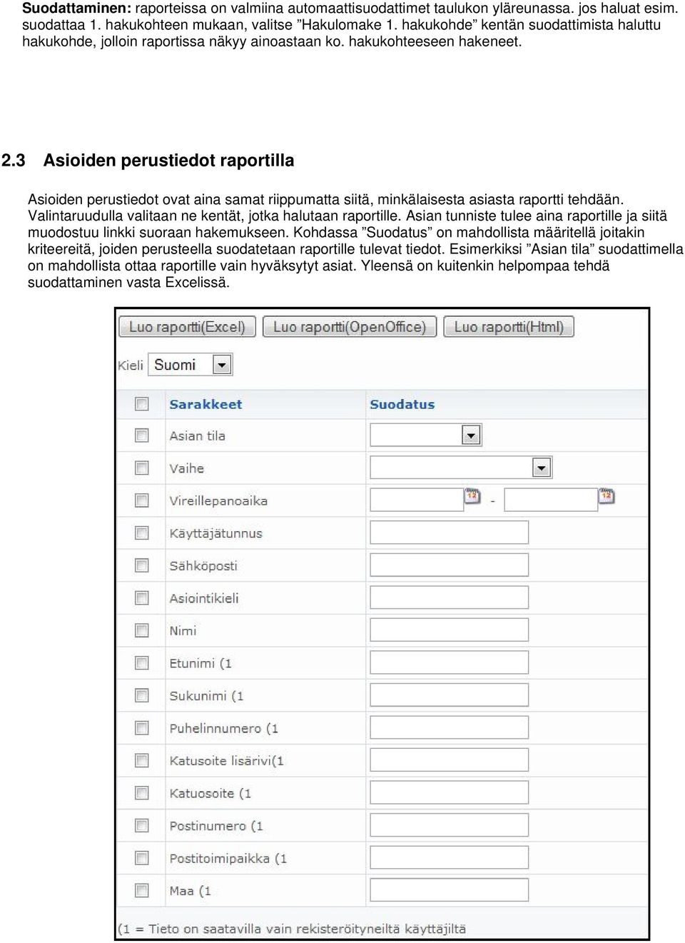 3 Asioiden perustiedot raportilla Asioiden perustiedot ovat aina samat riippumatta siitä, minkälaisesta asiasta raportti tehdään. Valintaruudulla valitaan ne kentät, jotka halutaan raportille.