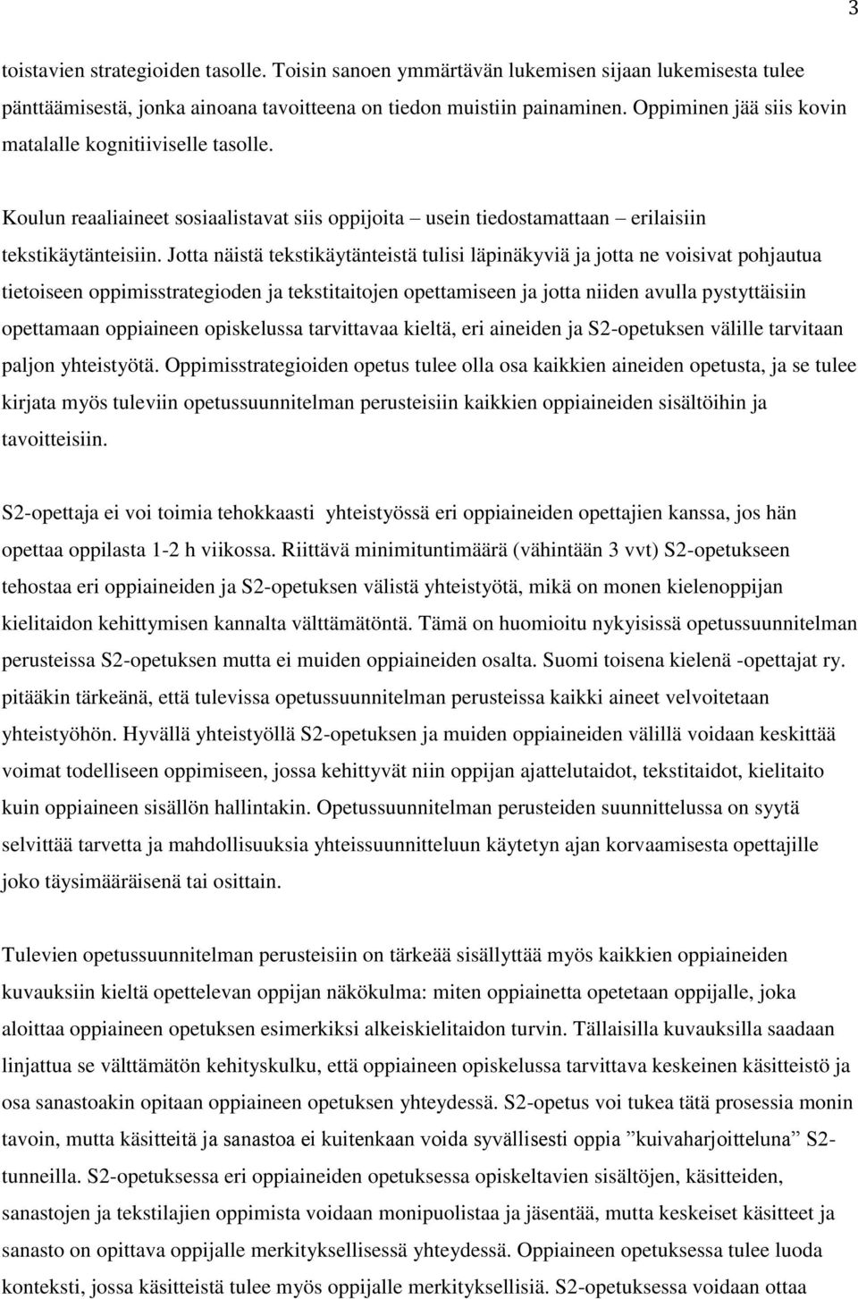 Jotta näistä tekstikäytänteistä tulisi läpinäkyviä ja jotta ne voisivat pohjautua tietoiseen oppimisstrategioden ja tekstitaitojen opettamiseen ja jotta niiden avulla pystyttäisiin opettamaan