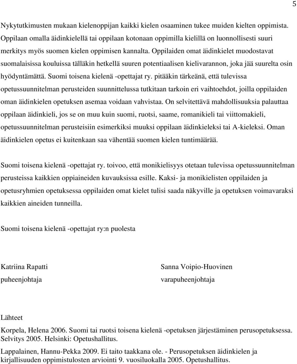 Oppilaiden omat äidinkielet muodostavat suomalaisissa kouluissa tälläkin hetkellä suuren potentiaalisen kielivarannon, joka jää suurelta osin hyödyntämättä. Suomi toisena kielenä -opettajat ry.