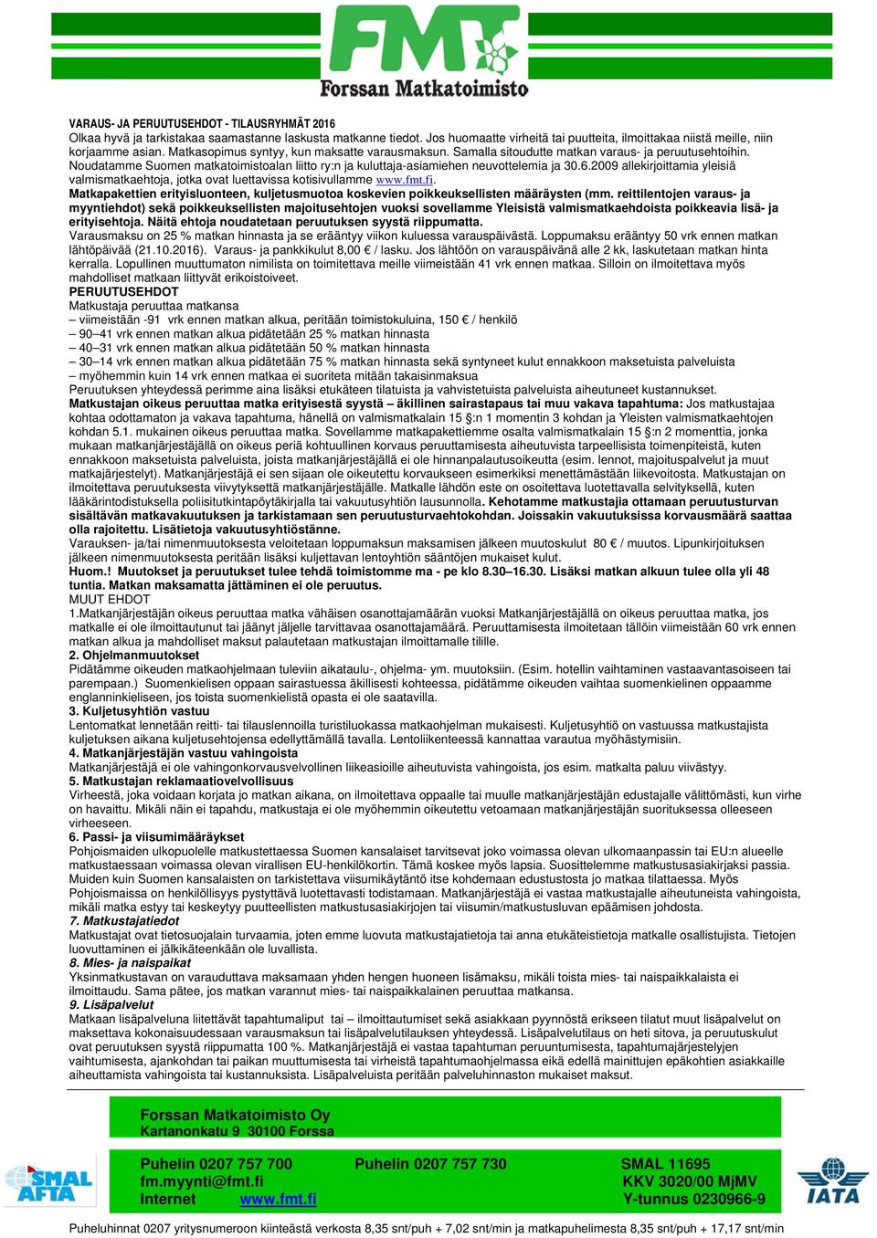 2009 allekirjoittamia yleisiä valmismatkaehtoja, jotka ovat luettavissa kotisivullamme www.fmt.fi. Matkapakettien erityisluonteen, kuljetusmuotoa koskevien poikkeuksellisten määräysten (mm.