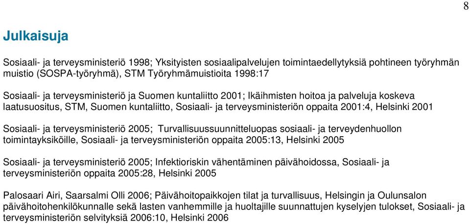 ja terveysministeriö 2005; Turvallisuussuunnitteluopas sosiaali- ja terveydenhuollon toimintayksiköille, Sosiaali- ja terveysministeriön oppaita 2005:13, Helsinki 2005 Sosiaali- ja terveysministeriö