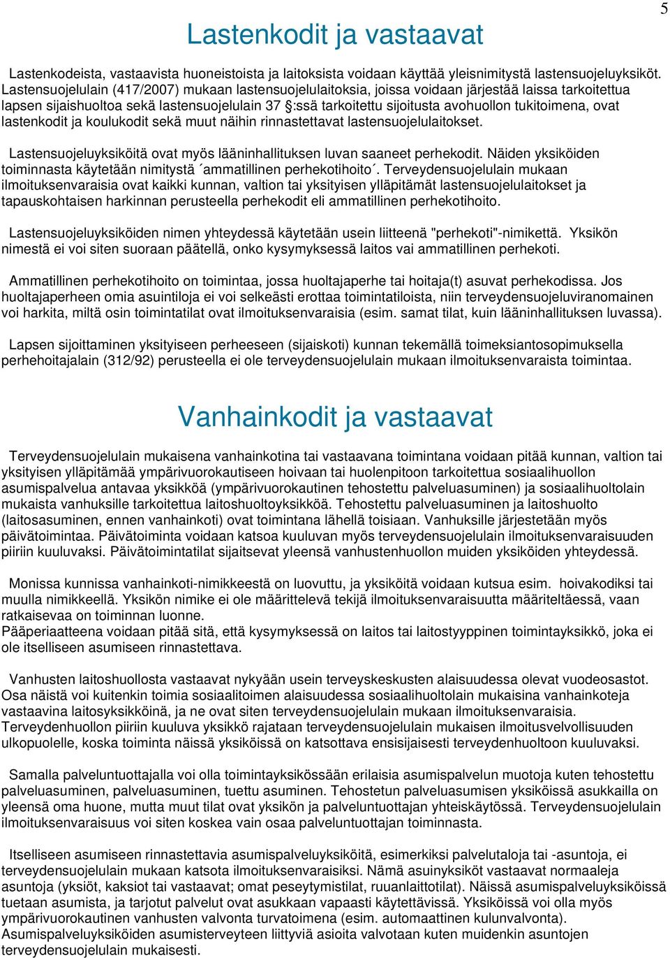 tukitoimena, ovat lastenkodit ja koulukodit sekä muut näihin rinnastettavat lastensuojelulaitokset. Lastensuojeluyksiköitä ovat myös lääninhallituksen luvan saaneet perhekodit.