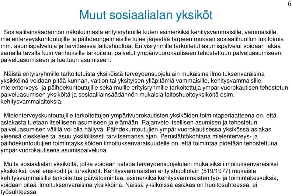 Erityisryhmille tarkoitetut asumispalvelut voidaan jakaa samalla tavalla kuin vanhuksille tarkoitetut palvelut ympärivuorokautiseen tehostettuun palveluasumiseen, palveluasumiseen ja tuettuun