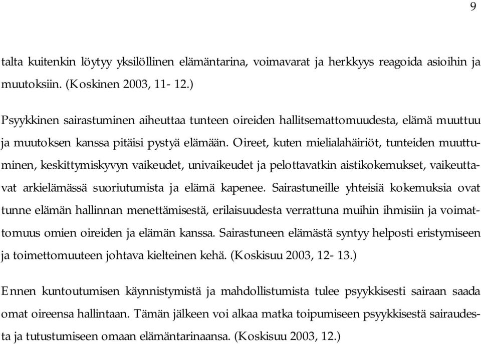 Oireet, kuten mielialahäiriöt, tunteiden muuttuminen, keskittymiskyvyn vaikeudet, univaikeudet ja pelottavatkin aistikokemukset, vaikeuttavat arkielämässä suoriutumista ja elämä kapenee.