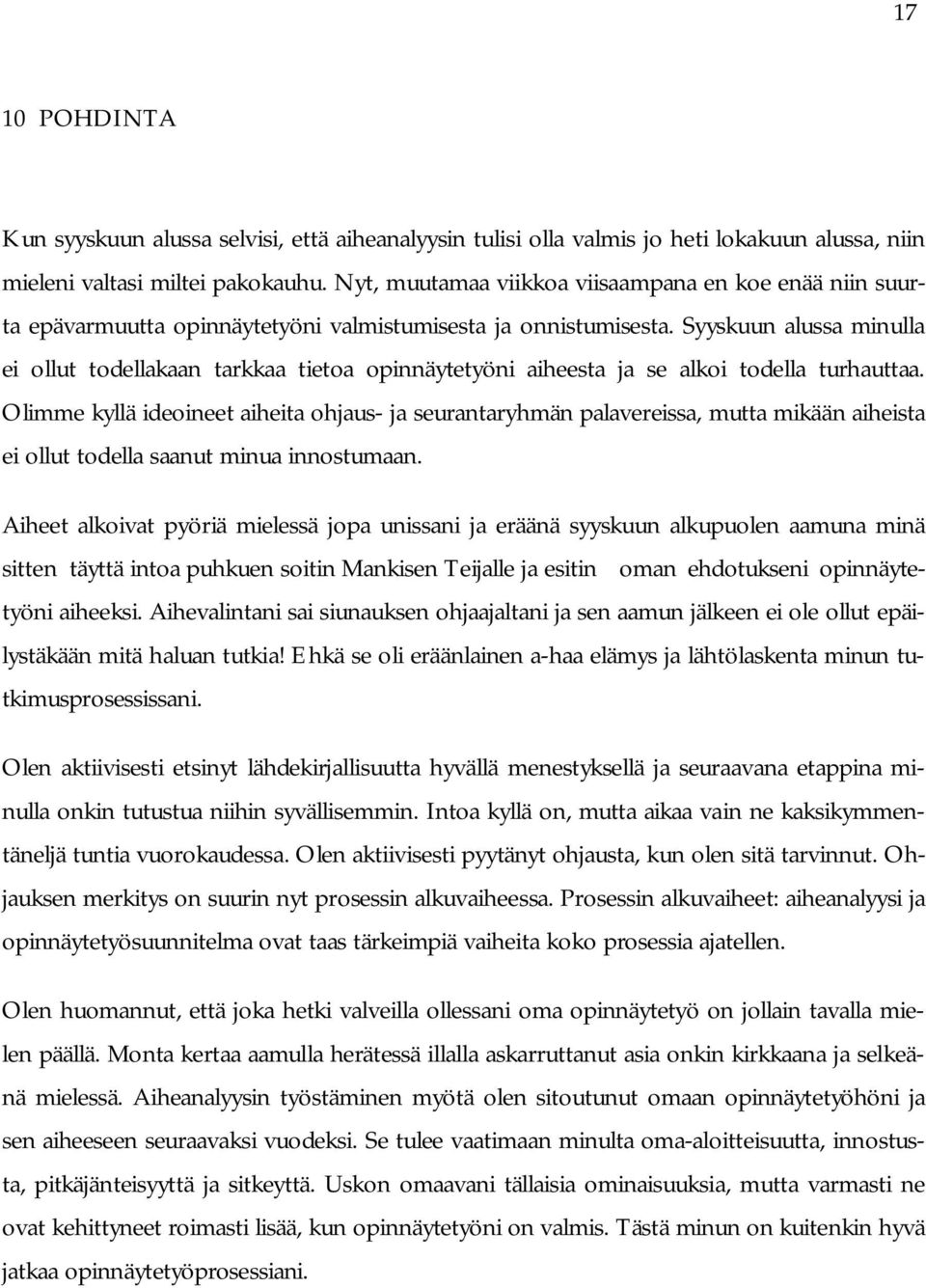 Syyskuun alussa minulla ei ollut todellakaan tarkkaa tietoa opinnäytetyöni aiheesta ja se alkoi todella turhauttaa.