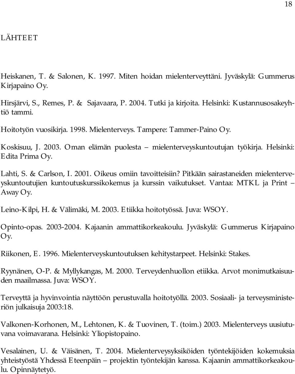 Helsinki: Edita Prima Oy. Lahti, S. & Carlson, I. 2001. Oikeus omiin tavoitteisiin? Pitkään sairastaneiden mielenterveyskuntoutujien kuntoutuskurssikokemus ja kurssin vaikutukset.