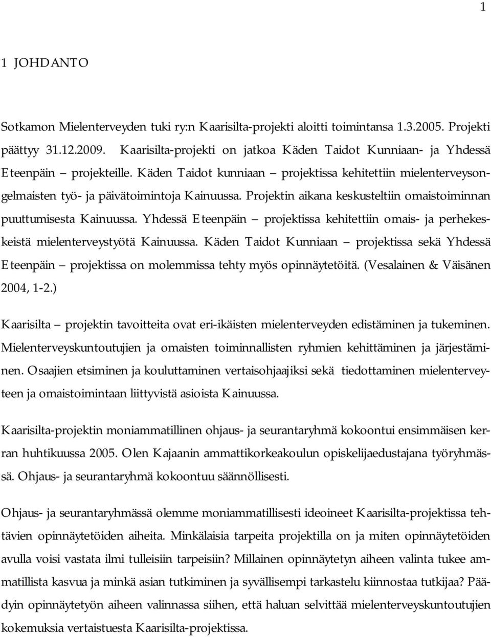 Projektin aikana keskusteltiin omaistoiminnan puuttumisesta Kainuussa. Yhdessä Eteenpäin projektissa kehitettiin omais- ja perhekeskeistä mielenterveystyötä Kainuussa.