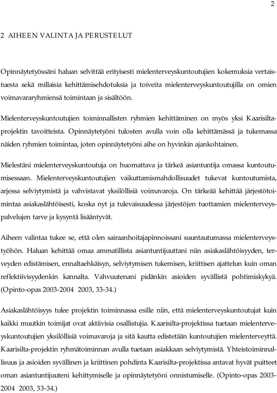 Opinnäytetyöni tulosten avulla voin olla kehittämässä ja tukemassa näiden ryhmien toimintaa, joten opinnäytetyöni aihe on hyvinkin ajankohtainen.