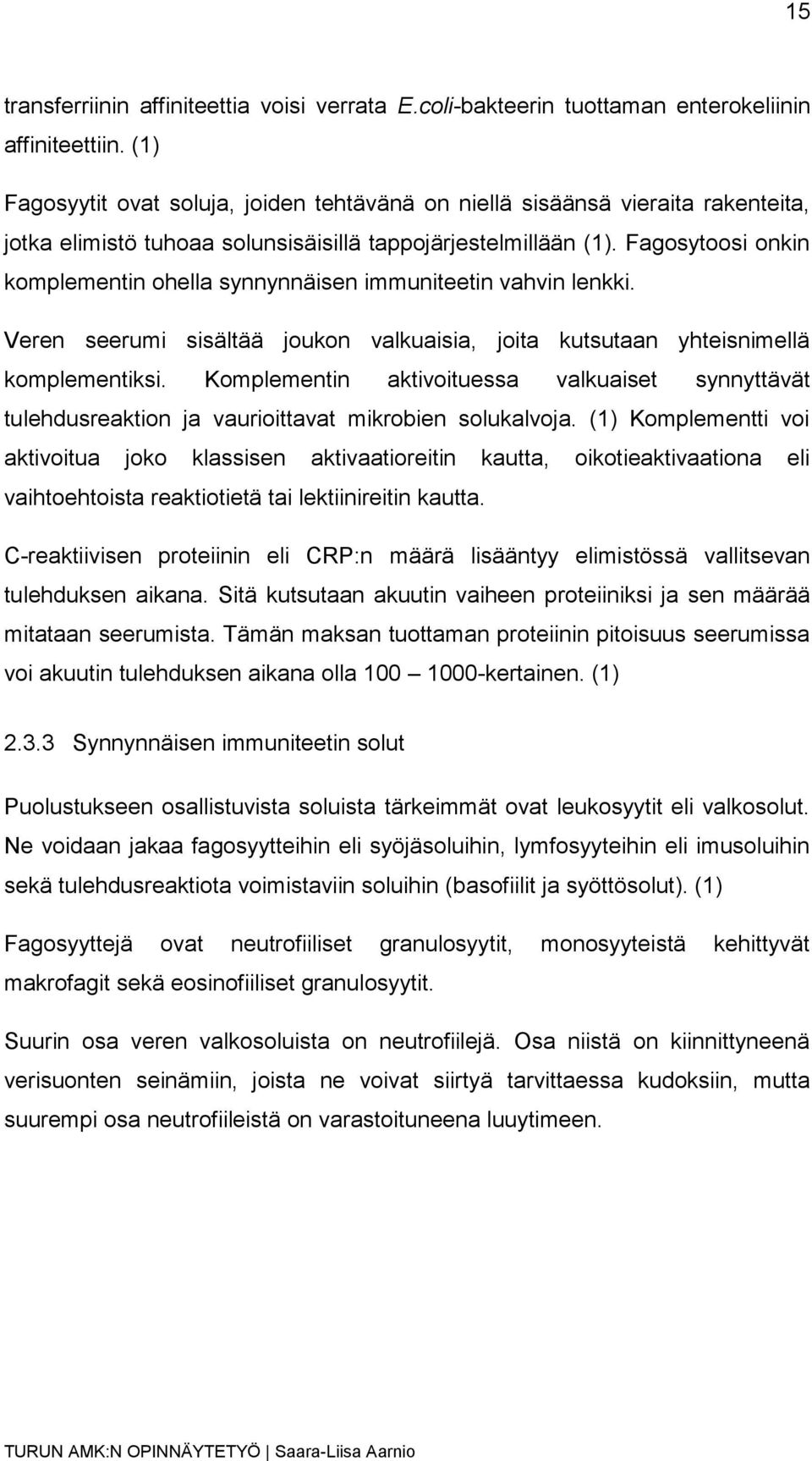 Fagosytoosi onkin komplementin ohella synnynnäisen immuniteetin vahvin lenkki. Veren seerumi sisältää joukon valkuaisia, joita kutsutaan yhteisnimellä komplementiksi.