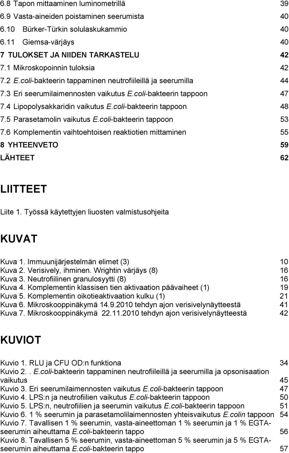 coli-bakteerin tappoon 48 7.5 Parasetamolin vaikutus E.coli-bakteerin tappoon 53 7.6 Komplementin vaihtoehtoisen reaktiotien mittaminen 55 8 YHTEENVETO 59 LÄHTEET 62 LIITTEET Liite 1.