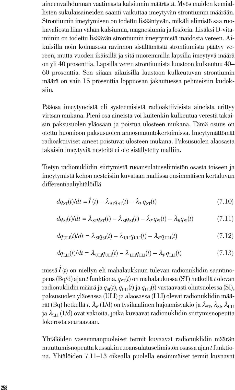 Lisäksi D-vitamiinin on todettu lisäävän strontiumin imeytymistä maidosta vereen.