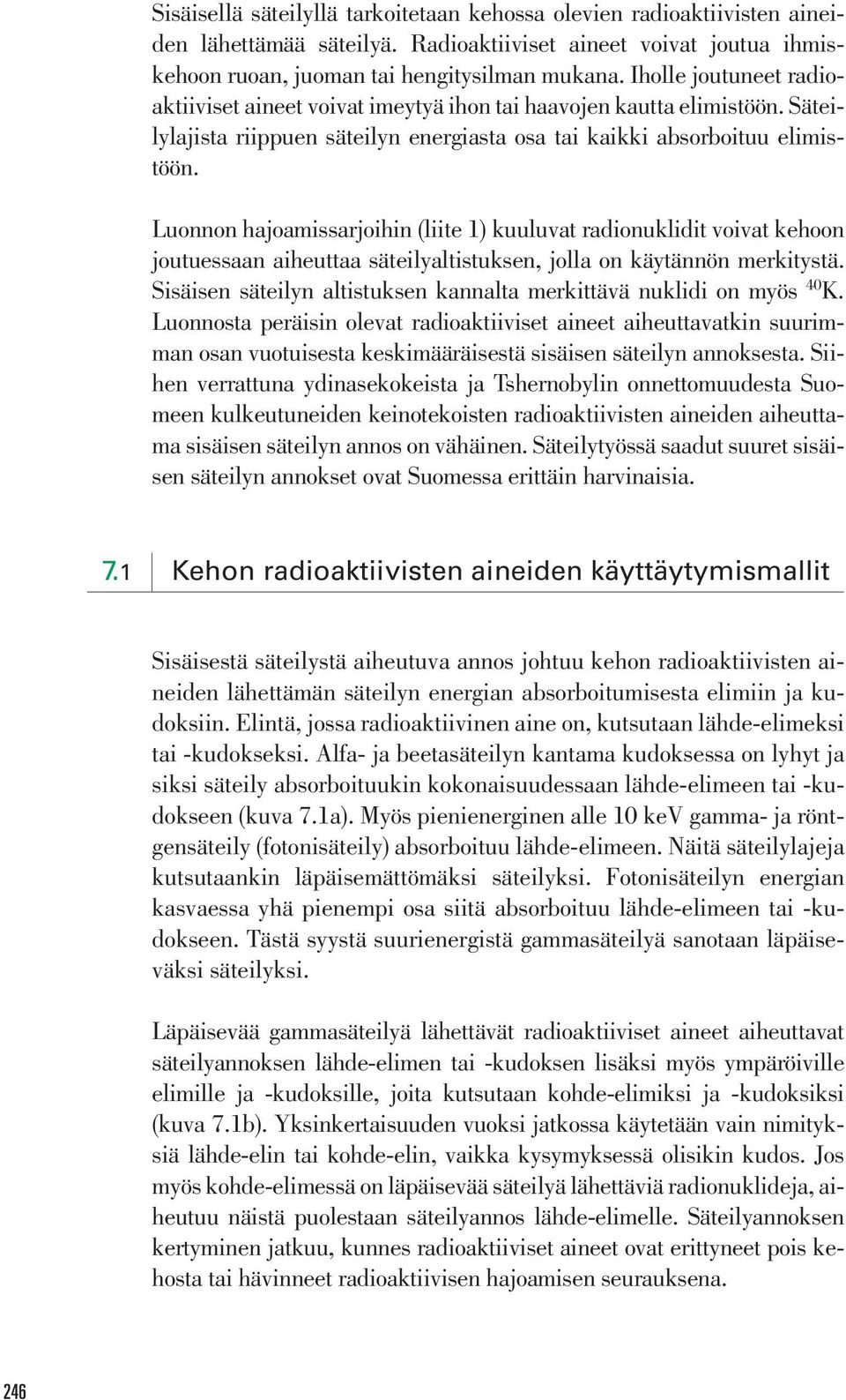 Luonnon hajoamissarjoihin (liite 1) kuuluvat radionuklidit voivat kehoon joutuessaan aiheuttaa säteilyaltistuksen, jolla on käytännön merkitystä.