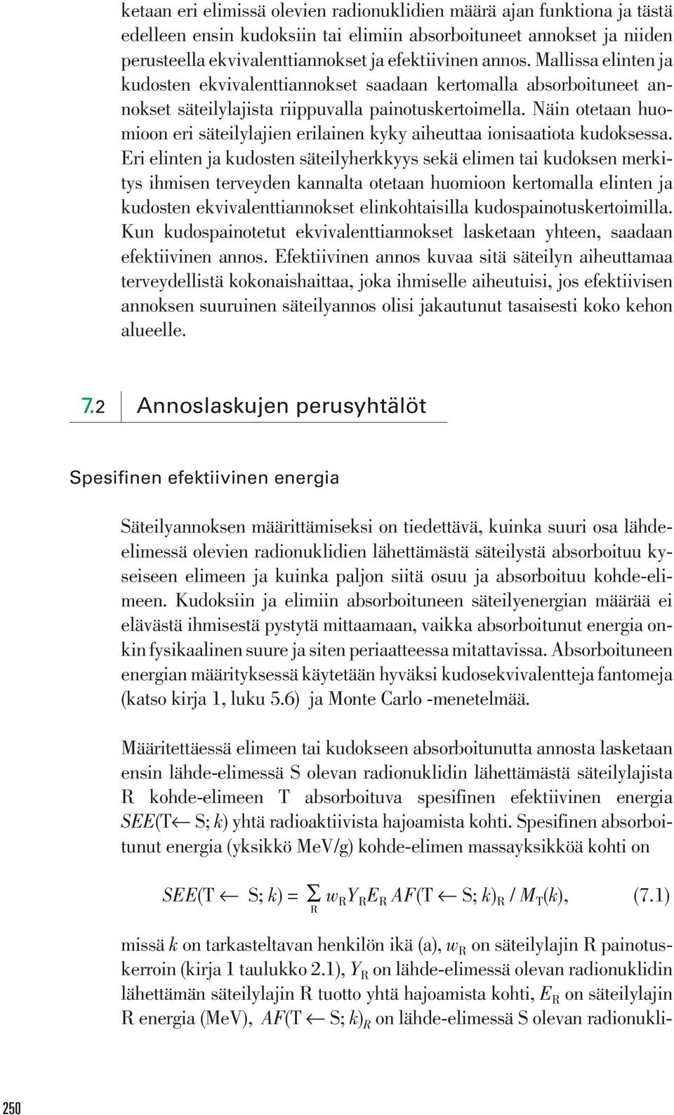 Näin otetaan huomioon eri säteilylajien erilainen kyky aiheuttaa ionisaatiota kudoksessa.
