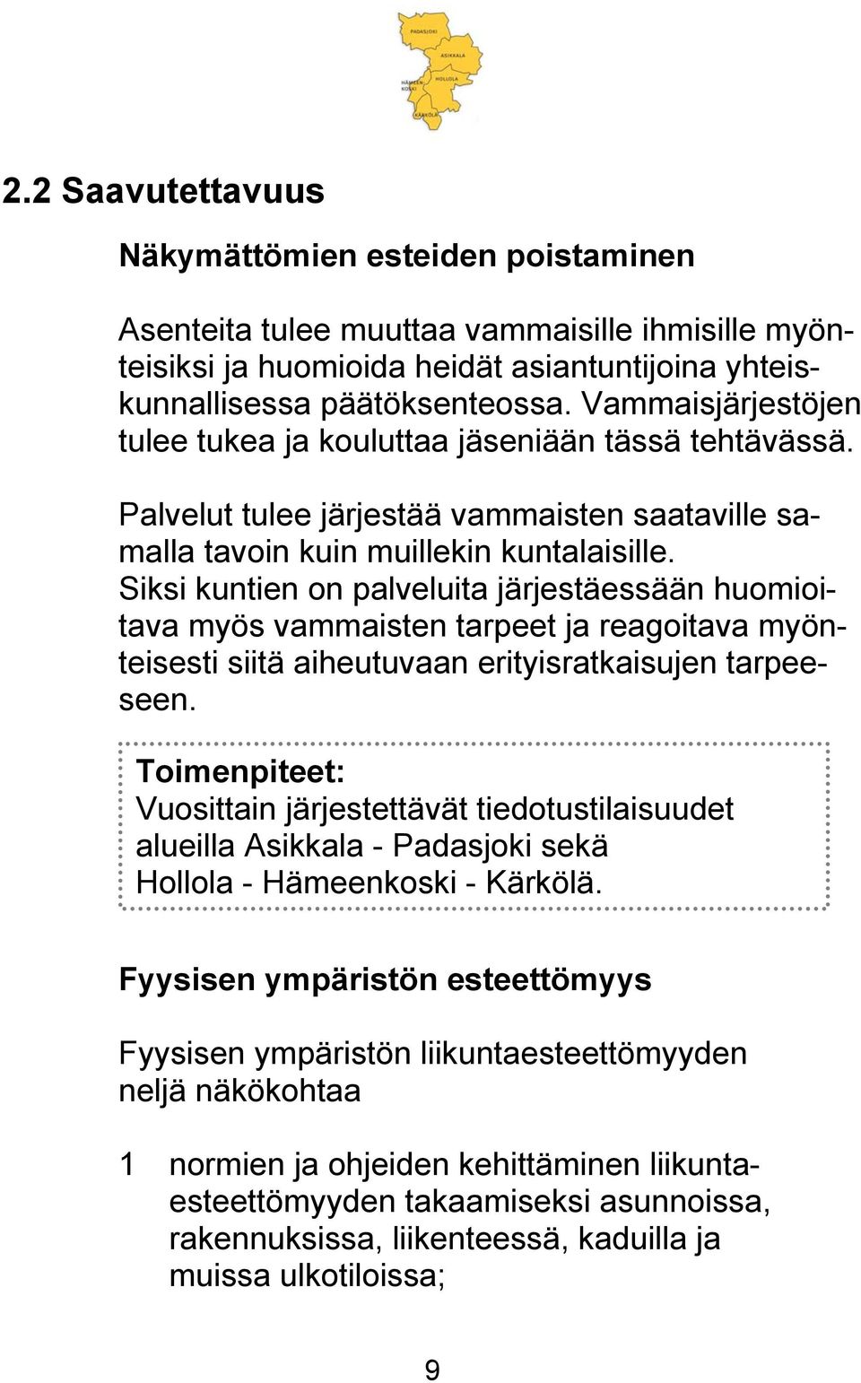 Siksi kuntien on palveluita järjestäessään huomioitava myös vammaisten tarpeet ja reagoitava myönteisesti siitä aiheutuvaan erityisratkaisujen tarpeeseen.