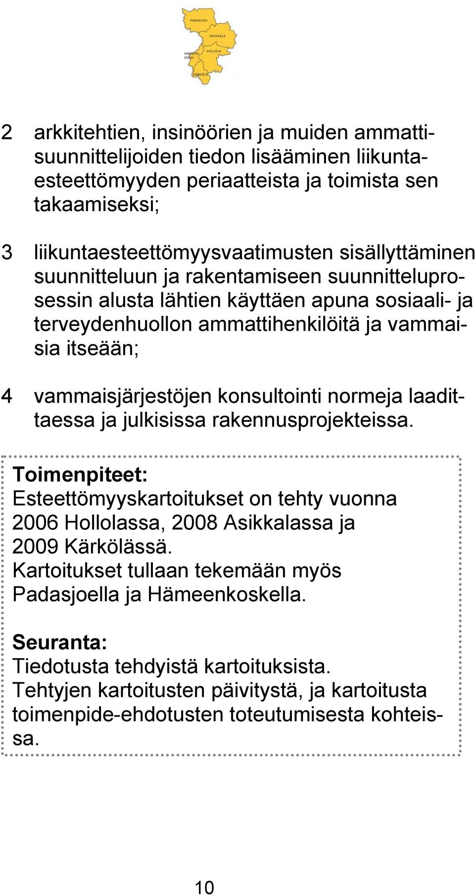 konsultointi normeja laadittaessa ja julkisissa rakennusprojekteissa. Toimenpiteet: Esteettömyyskartoitukset on tehty vuonna 2006 Hollolassa, 2008 Asikkalassa ja 2009 Kärkölässä.