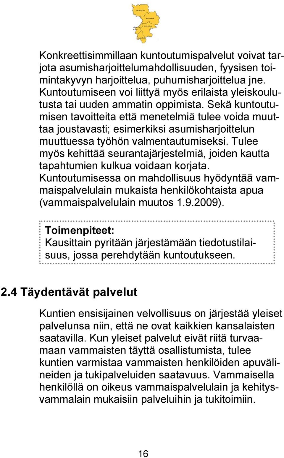 Sekä kuntoutumisen tavoitteita että menetelmiä tulee voida muuttaa joustavasti; esimerkiksi asumisharjoittelun muuttuessa työhön valmentautumiseksi.