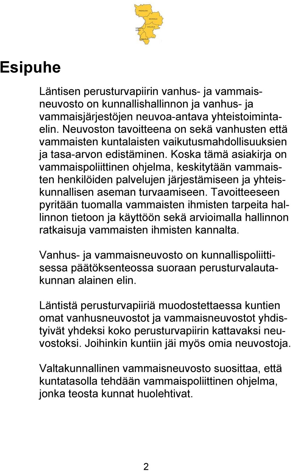 Koska tämä asiakirja on vammaispoliittinen ohjelma, keskitytään vammaisten henkilöiden palvelujen järjestämiseen ja yhteiskunnallisen aseman turvaamiseen.