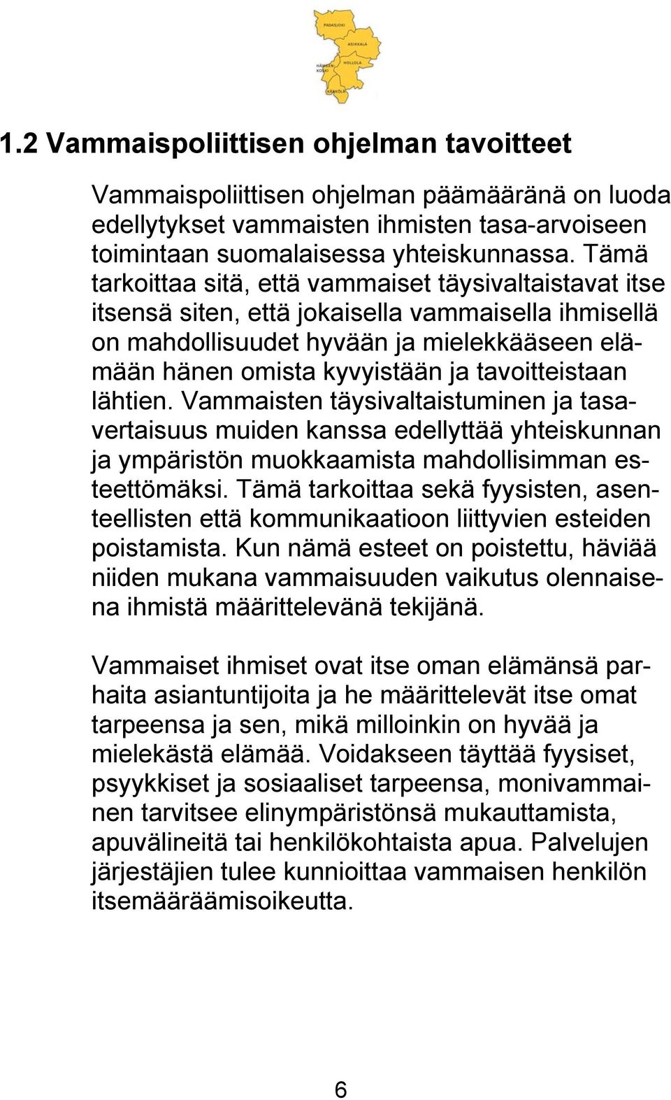 tavoitteistaan lähtien. Vammaisten täysivaltaistuminen ja tasavertaisuus muiden kanssa edellyttää yhteiskunnan ja ympäristön muokkaamista mahdollisimman esteettömäksi.