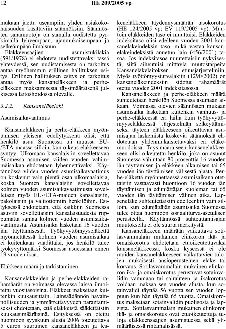 Eläkkeensaajien asumistukilakia (591/1978) ei ehdoteta uudistettavaksi tässä yhteydessä, sen uudistamisesta on tarkoitus antaa myöhemmin erillinen hallituksen esitys.