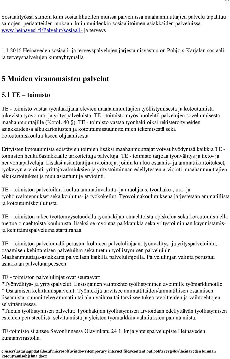 5 Muiden viranomaisten palvelut 5.1 TE toimisto TE - toimisto vastaa työnhakijana olevien maahanmuuttajien työllistymisestä ja kotoutumista tukevista työvoima- ja yrityspalveluista.