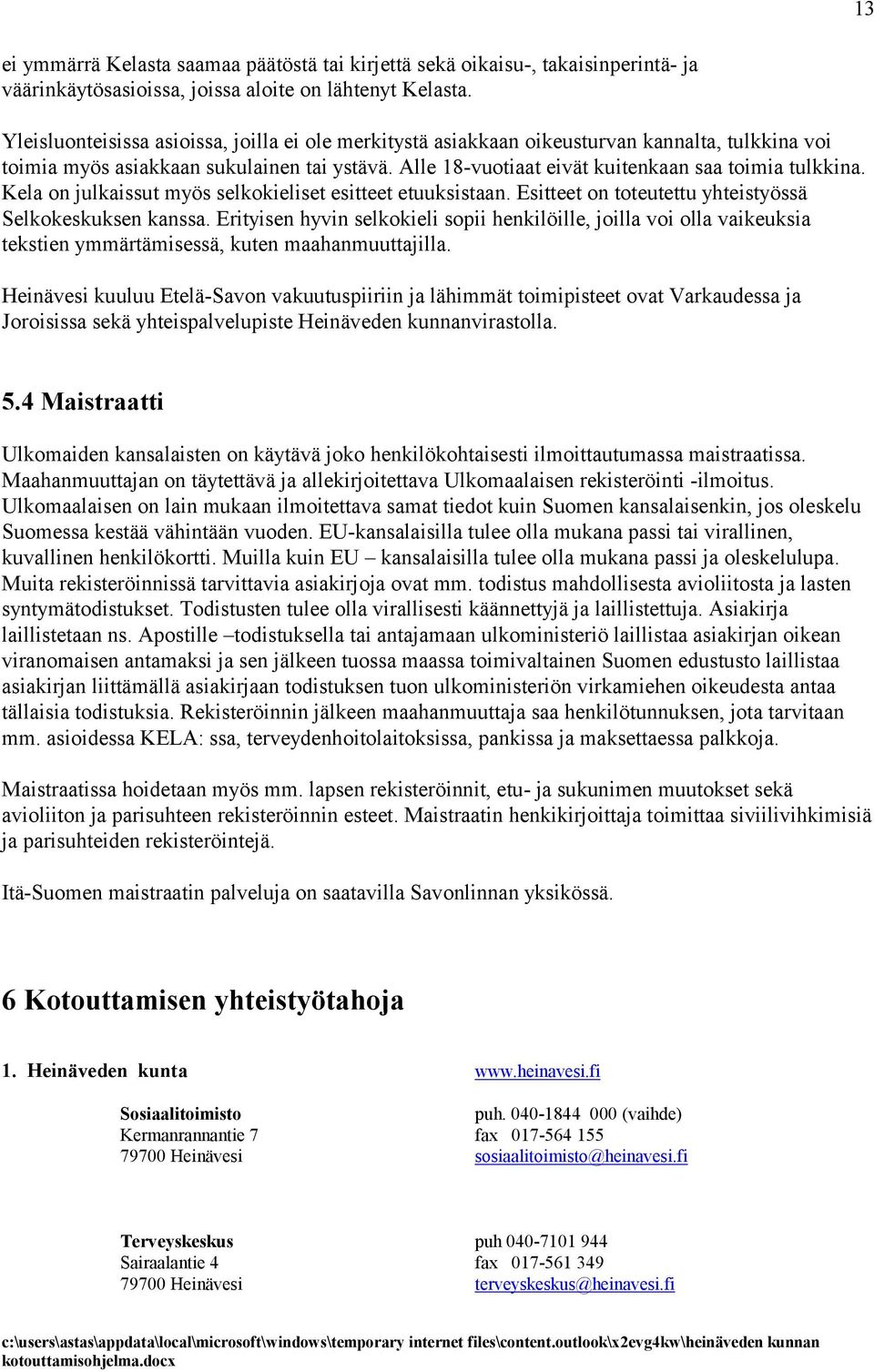 Kela on julkaissut myös selkokieliset esitteet etuuksistaan. Esitteet on toteutettu yhteistyössä Selkokeskuksen kanssa.