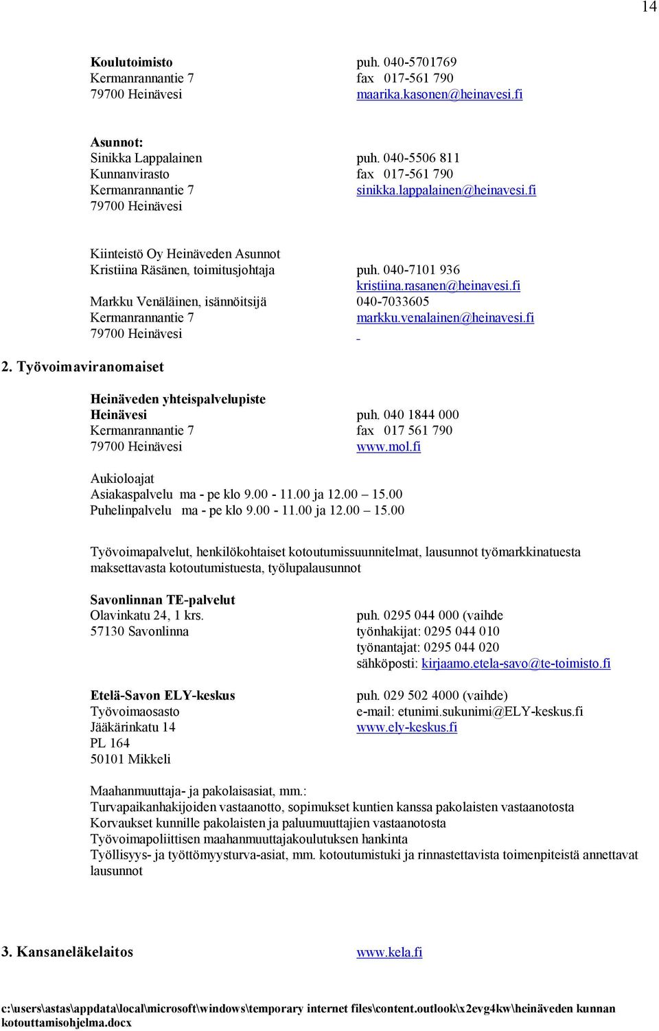 Työvoimaviranomaiset Kiinteistö Oy Heinäveden Asunnot Kristiina Räsänen, toimitusjohtaja puh. 040-7101 936 kristiina.rasanen@heinavesi.