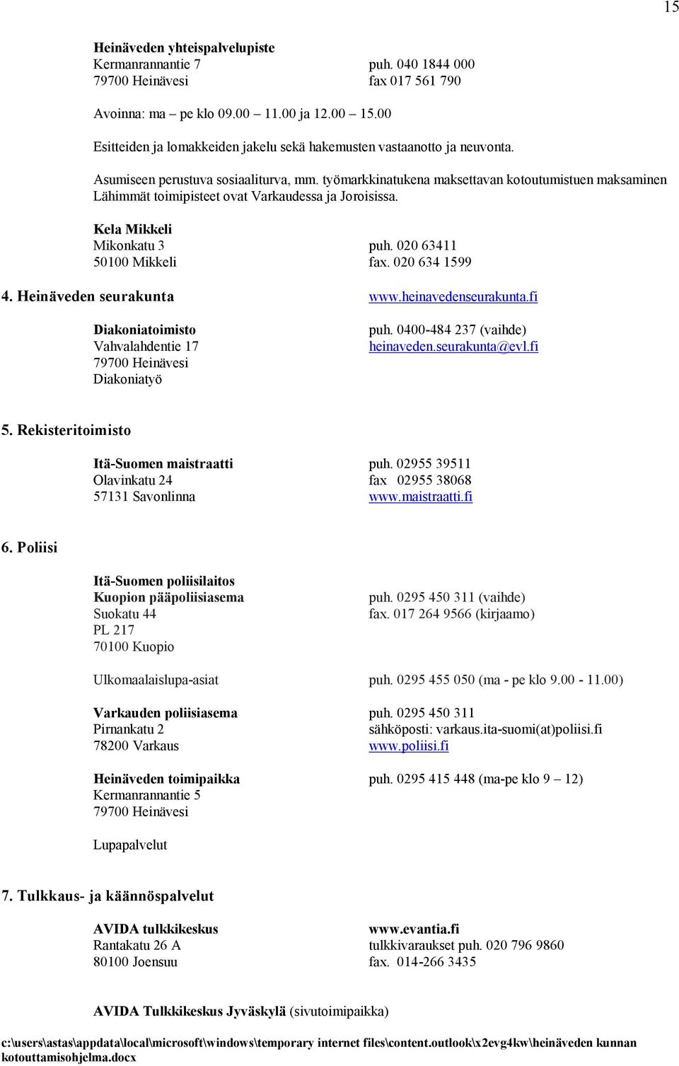 työmarkkinatukena maksettavan kotoutumistuen maksaminen Lähimmät toimipisteet ovat Varkaudessa ja Joroisissa. Kela Mikkeli Mikonkatu 3 puh. 020 63411 50100 Mikkeli fax. 020 634 1599 4.