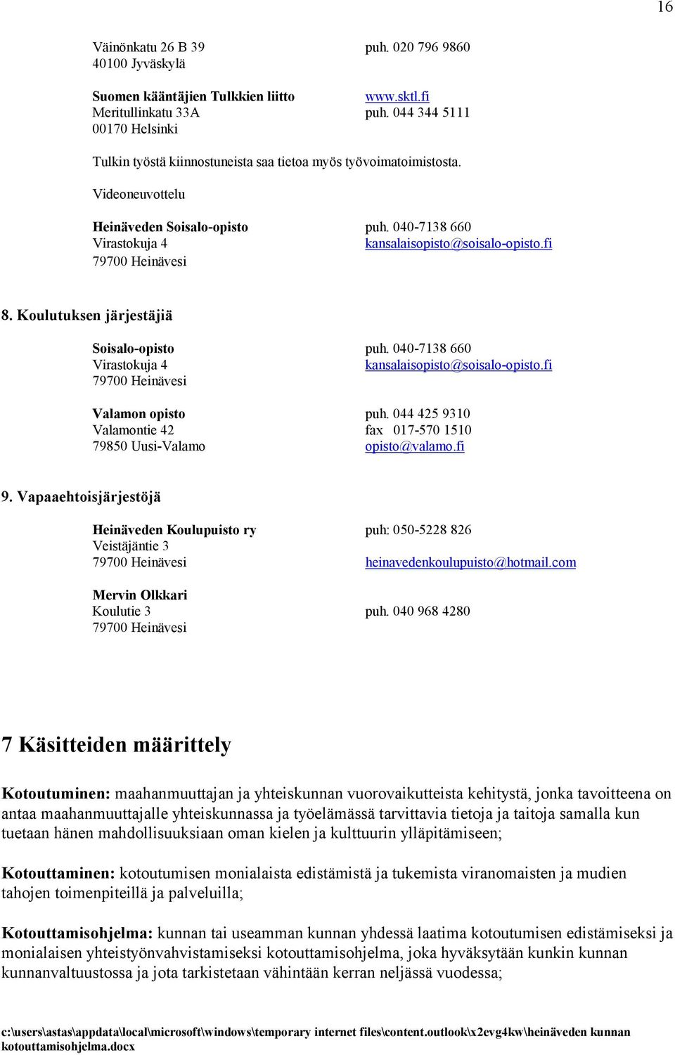 fi 79700 Heinävesi 8. Koulutuksen järjestäjiä Soisalo-opisto puh. 040-7138 660 Virastokuja 4 kansalaisopisto@soisalo-opisto.fi 79700 Heinävesi Valamon opisto puh.