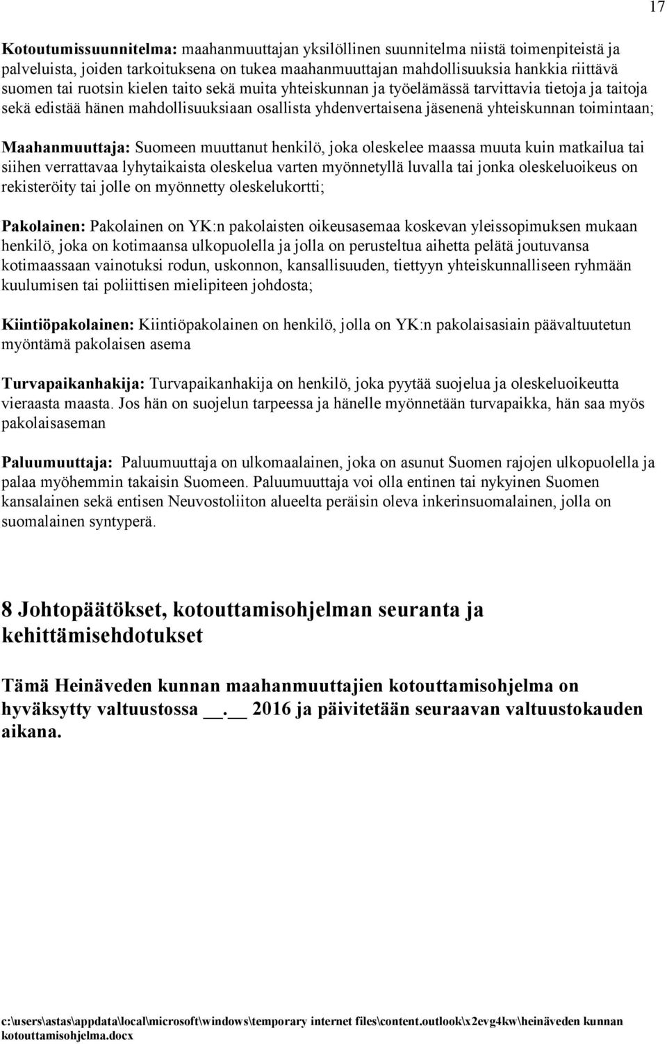 Suomeen muuttanut henkilö, joka oleskelee maassa muuta kuin matkailua tai siihen verrattavaa lyhytaikaista oleskelua varten myönnetyllä luvalla tai jonka oleskeluoikeus on rekisteröity tai jolle on