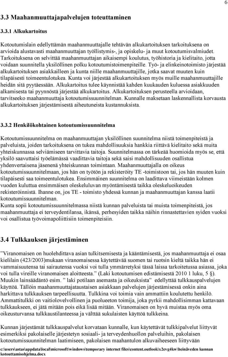 Tarkoituksena on selvittää maahanmuuttajan aikaisempi koulutus, työhistoria ja kielitaito, jotta voidaan suunnitella yksilöllinen polku kotoutumistoimenpiteille.