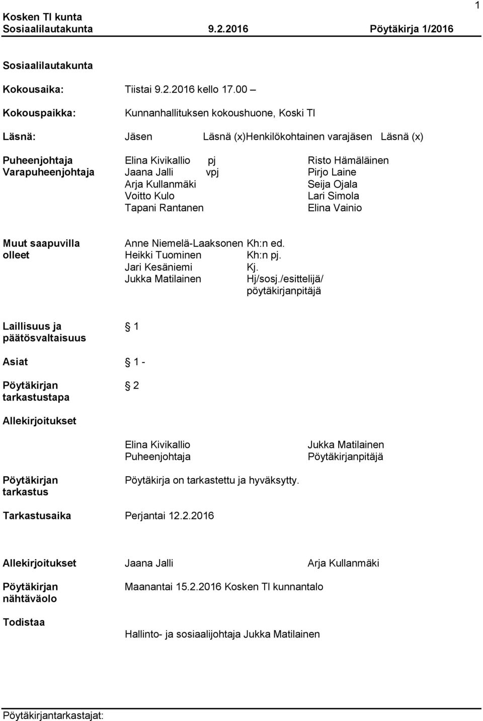 vpj Pirjo Laine Arja Kullanmäki Seija Ojala Voitto Kulo Lari Simola Tapani Rantanen Elina Vainio Muut saapuvilla Anne Niemelä-Laaksonen Kh:n ed. olleet Heikki Tuominen Kh:n pj. Jari Kesäniemi Kj.